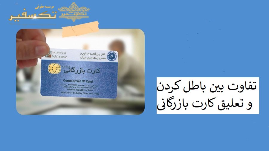 تفاوت بین باطل کردن و تعلیق کارت بازرگانی