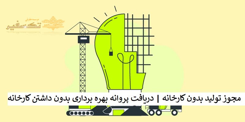 مجوز تولید بدون کارخانه دریافت پروانه بهره برداری بدون داشتن کارخانه