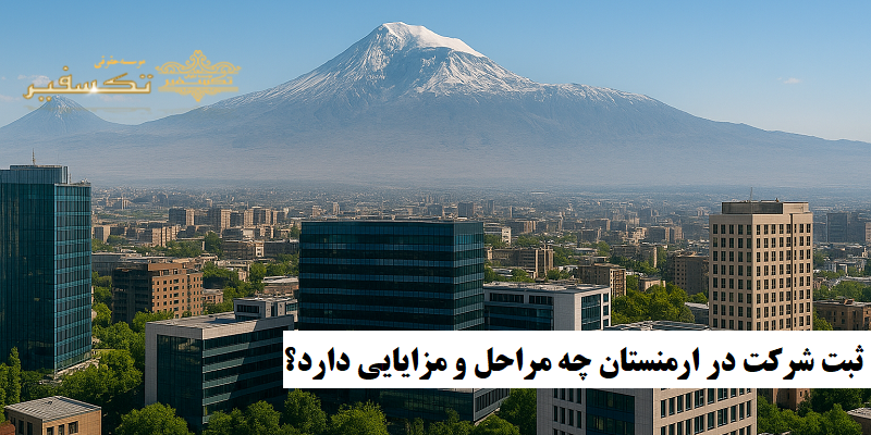 ثبت شرکت در ارمنستان چه مراحل و مزایایی دارد؟
